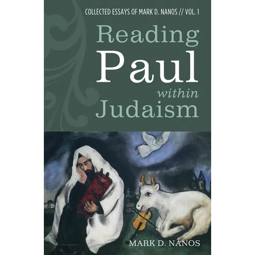 Reading Paul Within Judaism: Collected Essays of Mark D. Nanos, Vol. 1