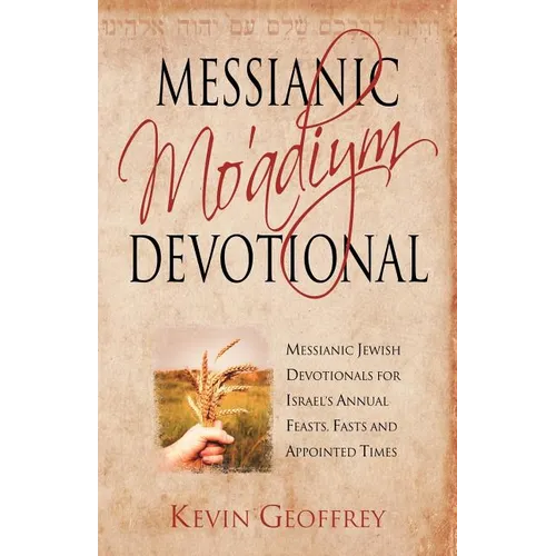 Messianic Mo'adiym Devotional: Messianic Jewish Devotionals for Israel's Annual Feasts, Fasts and Appointed Times