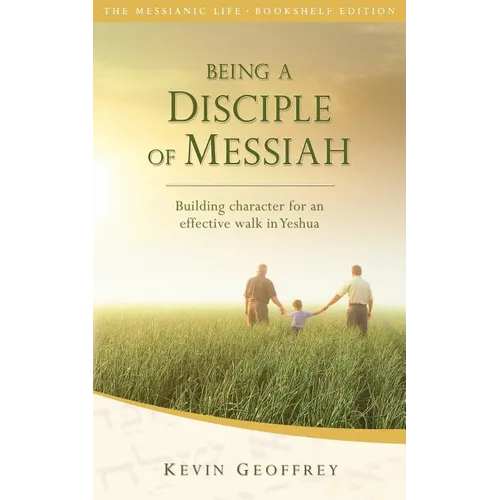 Being a Disciple of Messiah: Building Character for an Effective Walk in Yeshua (The Messianic Life Series / Bookshelf Edition)
