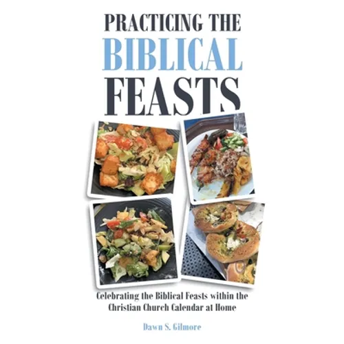Practicing the Biblical Feasts: Celebrating the Biblical Feasts within the Christian Church Calendar at Home