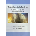The Great Mystery: How Can Three Be One?: And Yeshua In The Ancient Hebrew